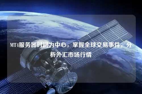 MT4服務器時間為中心，掌握全球交易事件，分析外匯市場行情