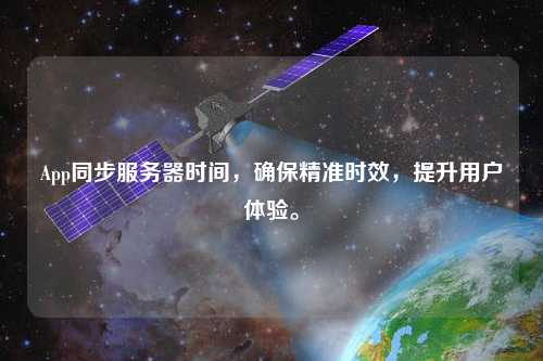 App同步服務(wù)器時(shí)間，確保精準(zhǔn)時(shí)效，提升用戶體驗(yàn)。