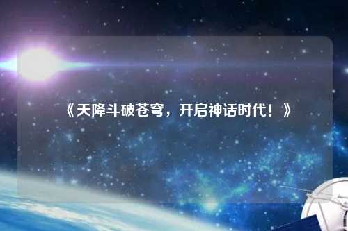 《天降斗破蒼穹，開(kāi)啟神話時(shí)代！》