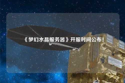 《夢幻水晶服務(wù)器》開服時(shí)間公布！