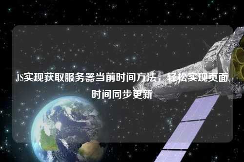 JS實現獲取服務器當前時間方法，輕松實現頁面時間同步更新