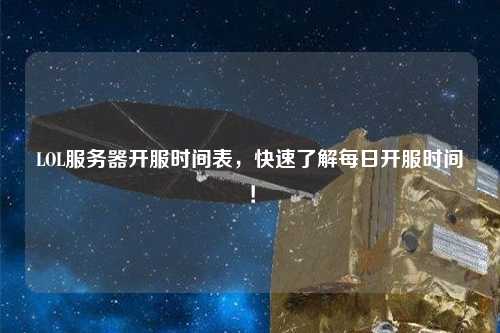 LOL服務器開服時間表，快速了解每日開服時間！