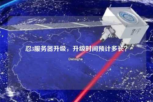 忍3服務(wù)器升級，升級時間預(yù)計多長？