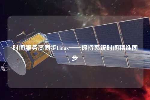 時間服務(wù)器同步Linux——保持系統(tǒng)時間精準同步