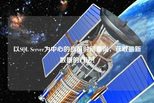 以SQL Server為中心的當前時間查詢，獲取最新數(shù)據(jù)的方法！
