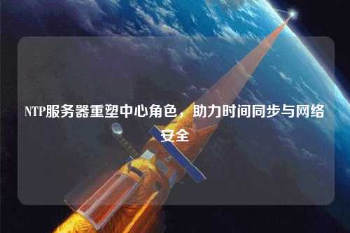 NTP服務(wù)器重塑中心角色，助力時(shí)間同步與網(wǎng)絡(luò)安全