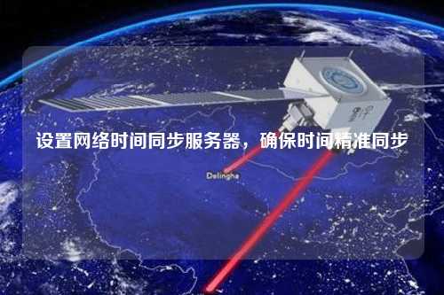 設置網絡時間同步服務器，確保時間精準同步